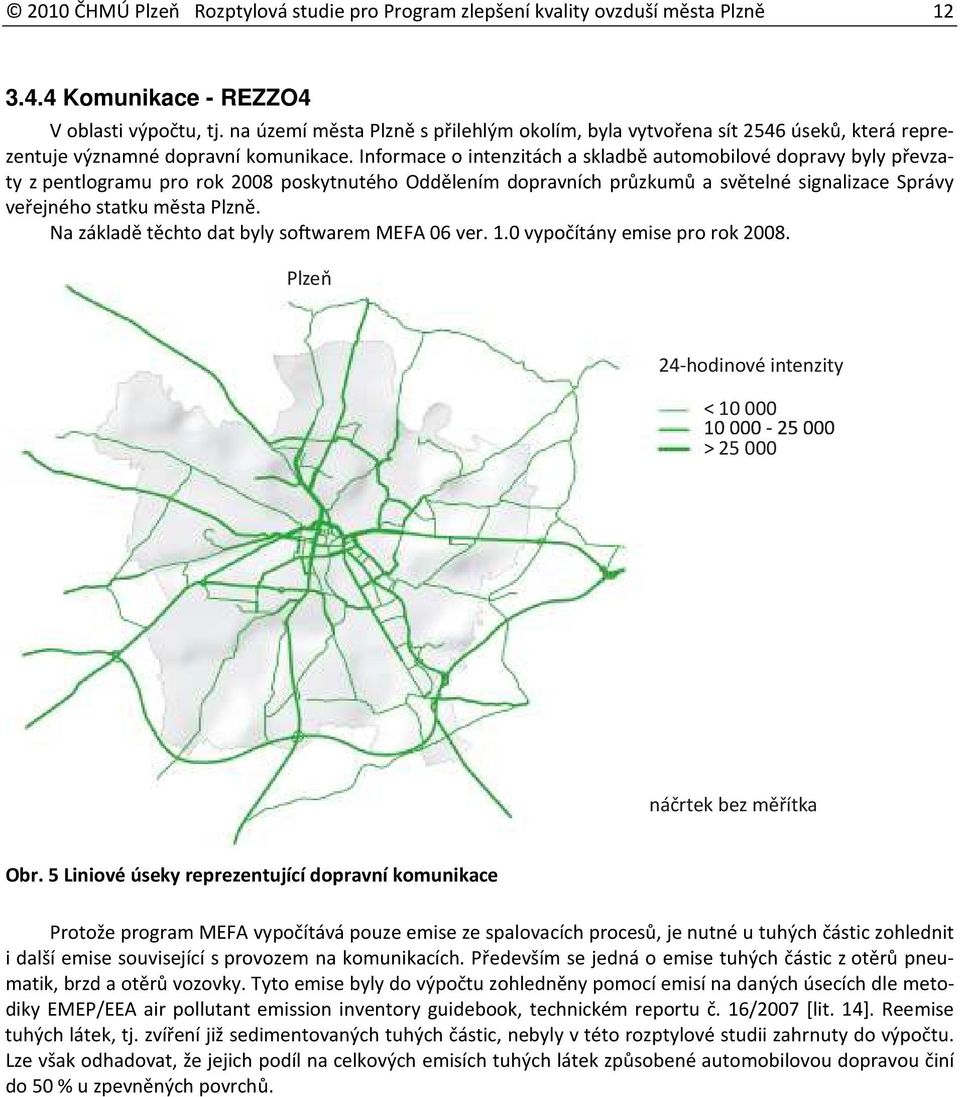 Informace o intenzitách a skladbě automobilové dopravy byly převzaty z pentlogramu pro rok 2008 poskytnutého Oddělením dopravních průzkumů a světelné signalizace Správy veřejného statku města Plzně.
