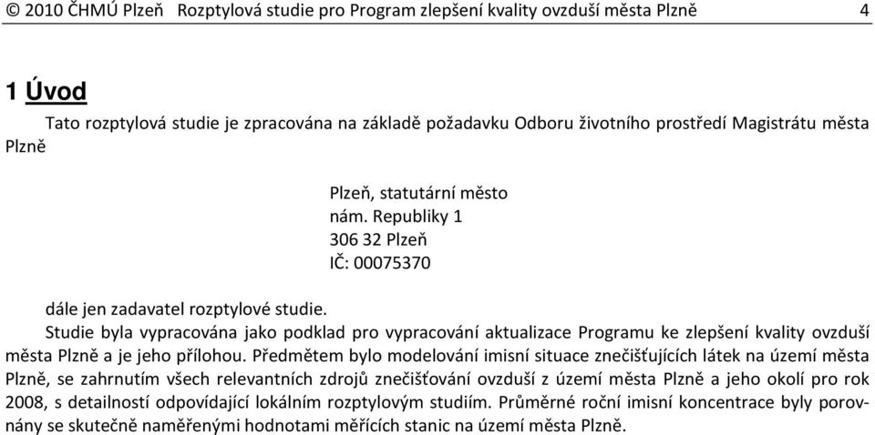 Studie byla vypracována jako podklad pro vypracování aktualizace Programu ke zlepšení kvality ovzduší města Plzně a je jeho přílohou.