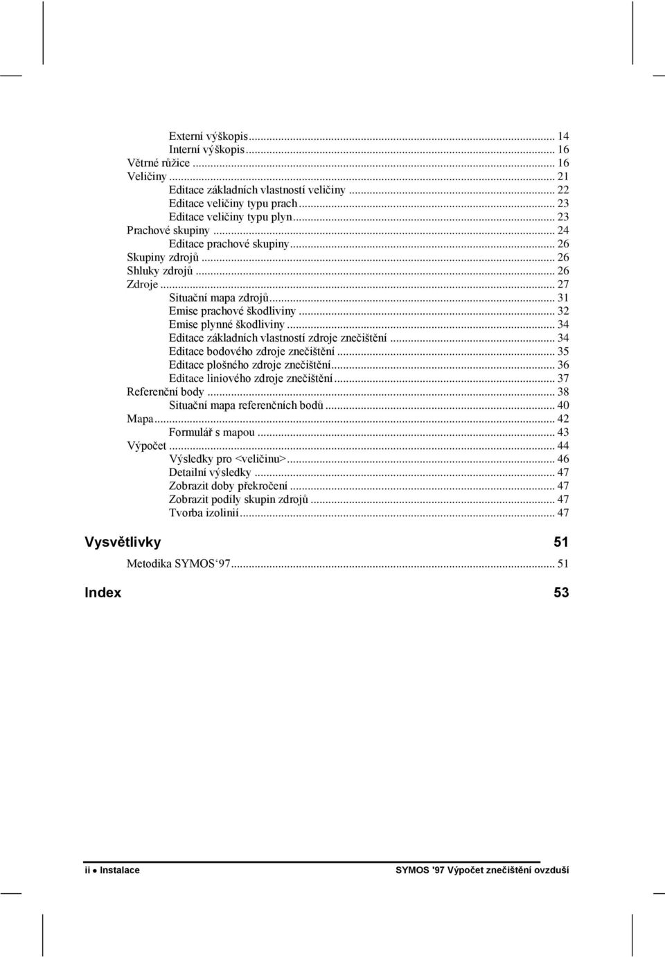 .. 34 Editace základních vlastností zdroje znečištění... 34 Editace bodového zdroje znečištění... 35 Editace plošného zdroje znečištění... 36 Editace liniového zdroje znečištění... 37 Referenční body.