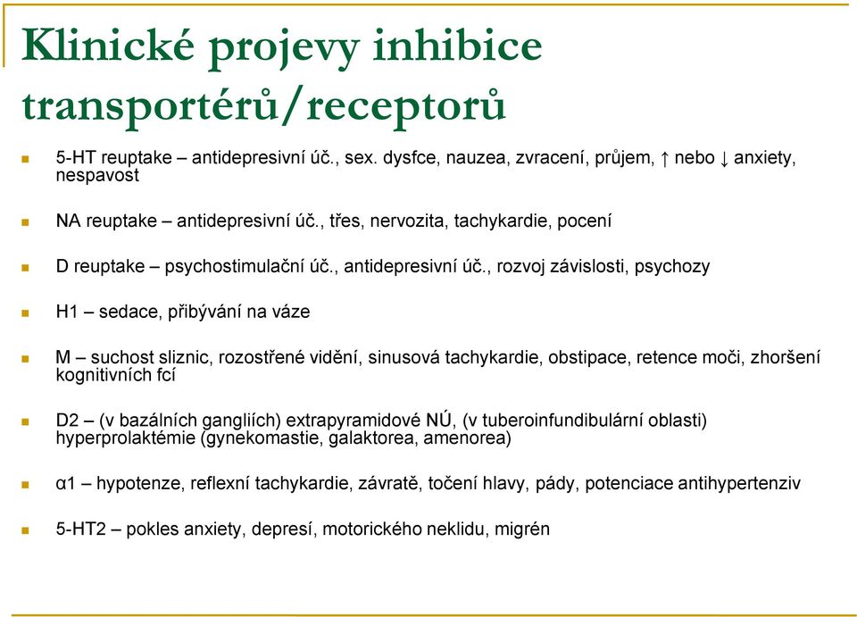 , rozvoj závislosti, psychozy H1 sedace, přibývání na váze M suchost sliznic, rozostřené vidění, sinusová tachykardie, obstipace, retence moči, zhoršení kognitivních fcí D2 (v