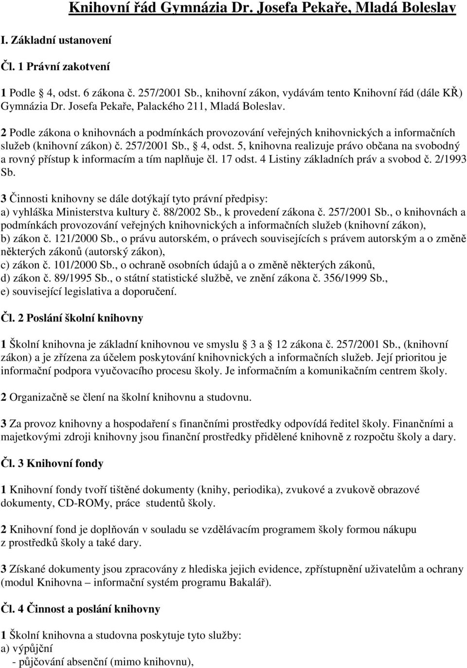 2 Podle zákona o knihovnách a podmínkách provozování veřejných knihovnických a informačních služeb (knihovní zákon) č. 257/2001 Sb., 4, odst.