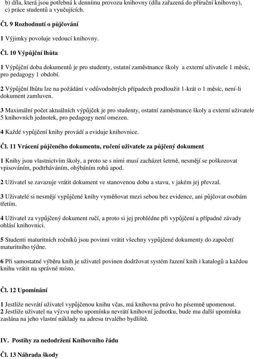 10 Výpůjční lhůta 1 Výpůjční doba dokumentů je pro studenty, ostatní zaměstnance školy a externí uživatele 1 měsíc, pro pedagogy 1 období.