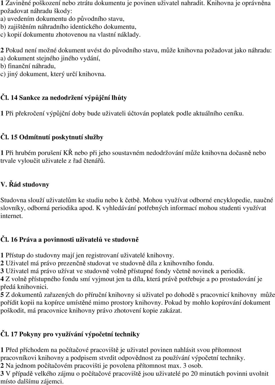 2 Pokud není možné dokument uvést do původního stavu, může knihovna požadovat jako náhradu: a) dokument stejného jiného vydání, b) finanční náhradu, c) jiný dokument, který určí knihovna. Čl.