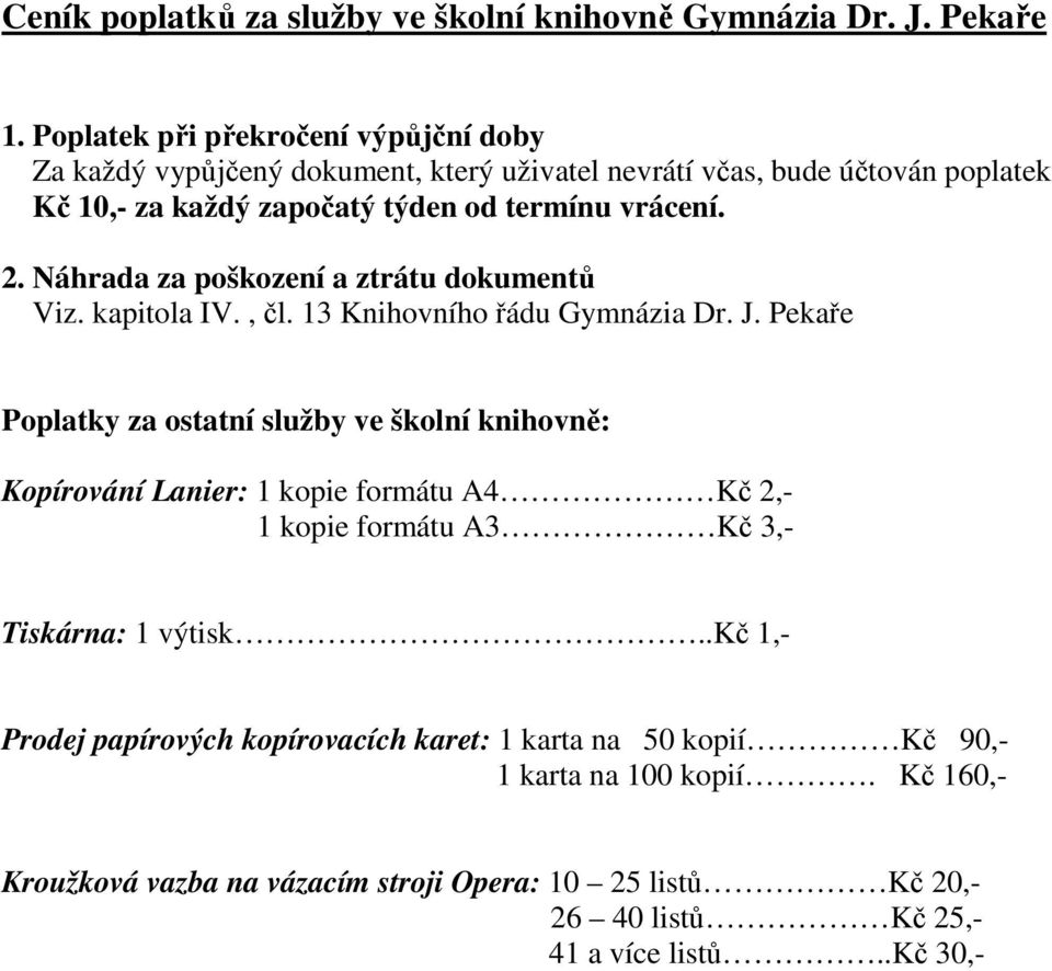 Náhrada za poškození a ztrátu dokumentů Viz. kapitola IV., čl. 13 Knihovního řádu Gymnázia Dr. J.