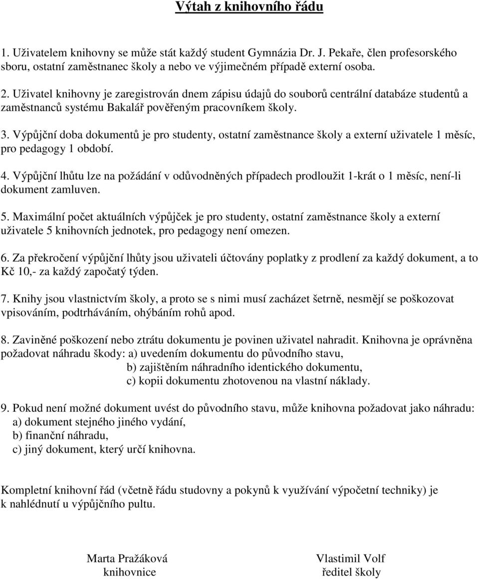 Výpůjční doba dokumentů je pro studenty, ostatní zaměstnance školy a externí uživatele 1 měsíc, pro pedagogy 1 období. 4.