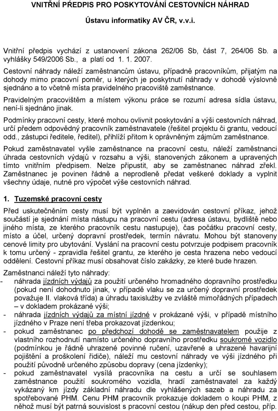 Cestovní náhrady náleží zaměstnancům ústavu, případně pracovníkům, přijatým na dohody mimo pracovní poměr, u kterých je poskytnutí náhrady v dohodě výslovně sjednáno a to včetně místa pravidelného