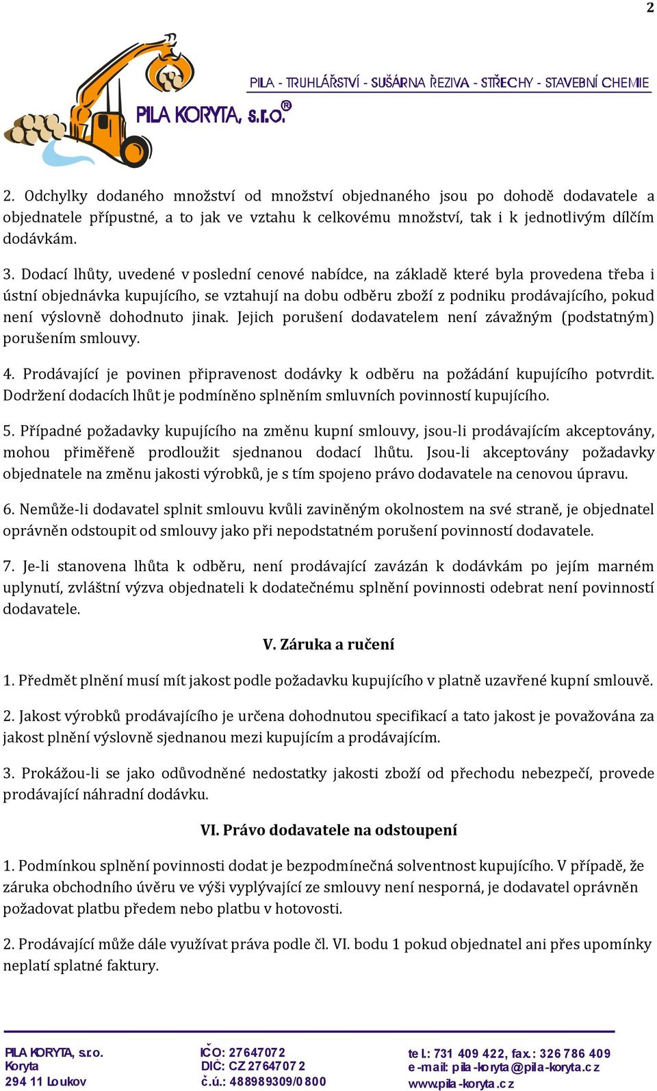 dohodnuto jinak. Jejich porušení dodavatelem není závažným (podstatným) porušením smlouvy. 4. Prodávající je povinen připravenost dodávky k odběru na požádání kupujícího potvrdit.