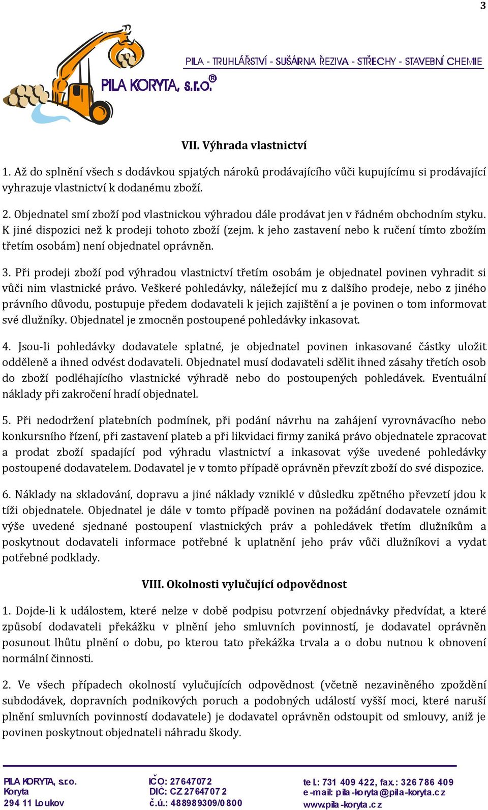 k jeho zastavení nebo k ručení tímto zbožím třetím osobám) není objednatel oprávněn. 3.