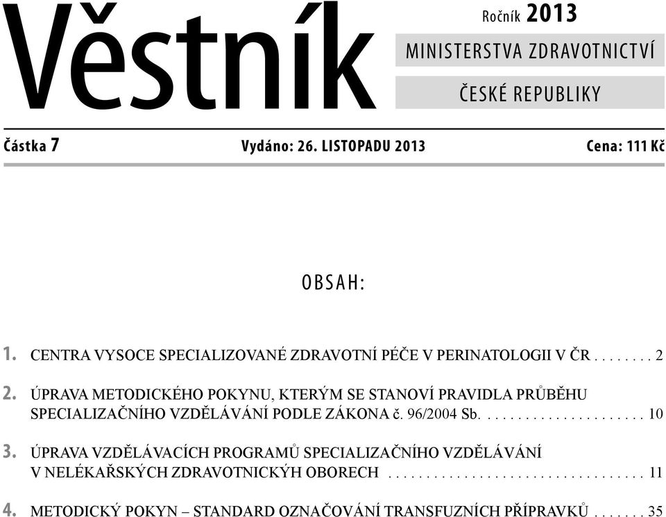 ÚPRAVA METODICKÉHO POKYNU, KTERÝM SE STANOVÍ PRAVIDLA PRŮBĚHU SPECIALIZAČNÍHO VZDĚLÁVÁNÍ PODLE ZÁKONA č. 96/2004 Sb...................... 10 3.