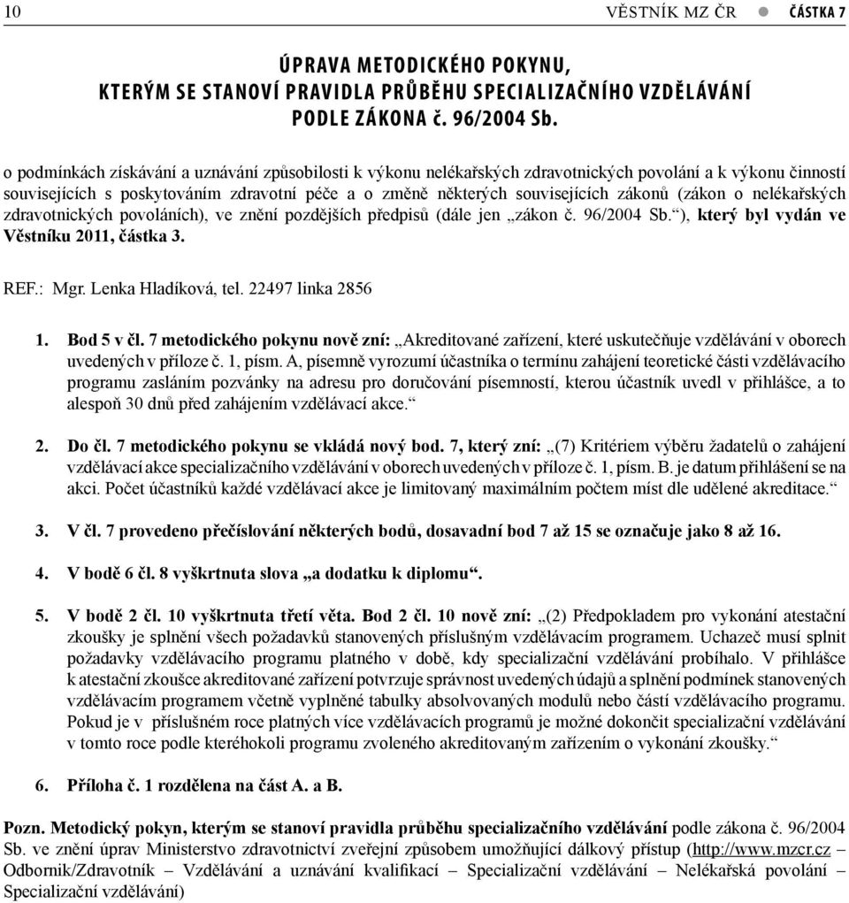 (zákon o nelékařských zdravotnických povoláních), ve znění pozdějších předpisů (dále jen zákon č. 96/2004 Sb. ), který byl vydán ve Věstníku 2011, částka 3. REF.: Mgr. Lenka Hladíková, tel.