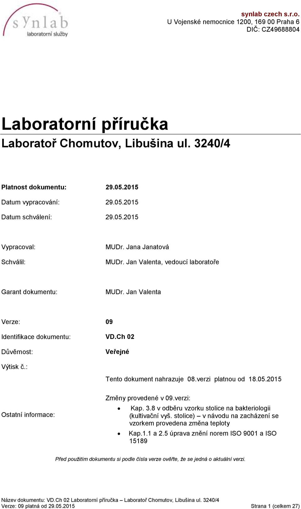 : Tento dokument nahrazuje 08.verzi platnou od 18.05.2015 Ostatní informace: Změny provedené v 09.verzi: Kap. 3.8 v odběru vzorku stolice na bakteriologii (kultivační vyš.