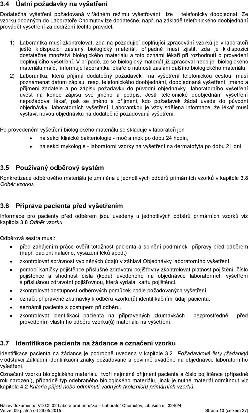 zaslaný biologický materiál, případně musí zjistit, zda je k dispozici dostatečné množství biologického materiálu a toto oznámí lékaři při rozhodnutí o provedení doplňujícího vyšetření.