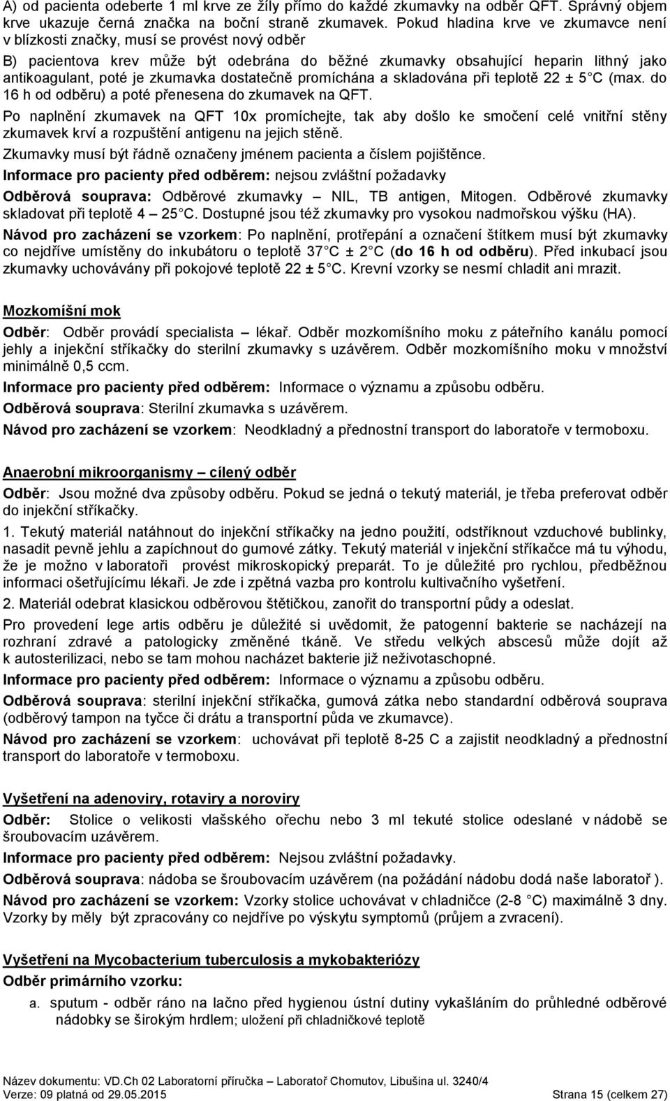 zkumavka dostatečně promíchána a skladována při teplotě 22 ± 5 C (max. do 16 h od odběru) a poté přenesena do zkumavek na QFT.