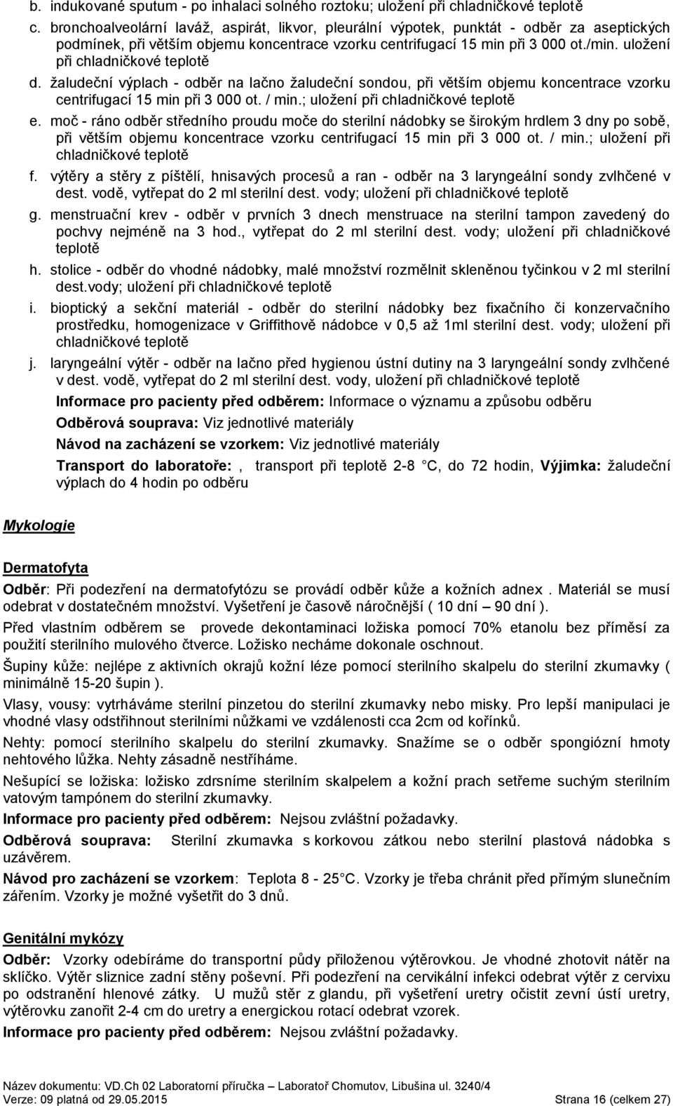 uložení při chladničkové teplotě d. žaludeční výplach - odběr na lačno žaludeční sondou, při větším objemu koncentrace vzorku centrifugací 15 min při 3 000 ot. / min.