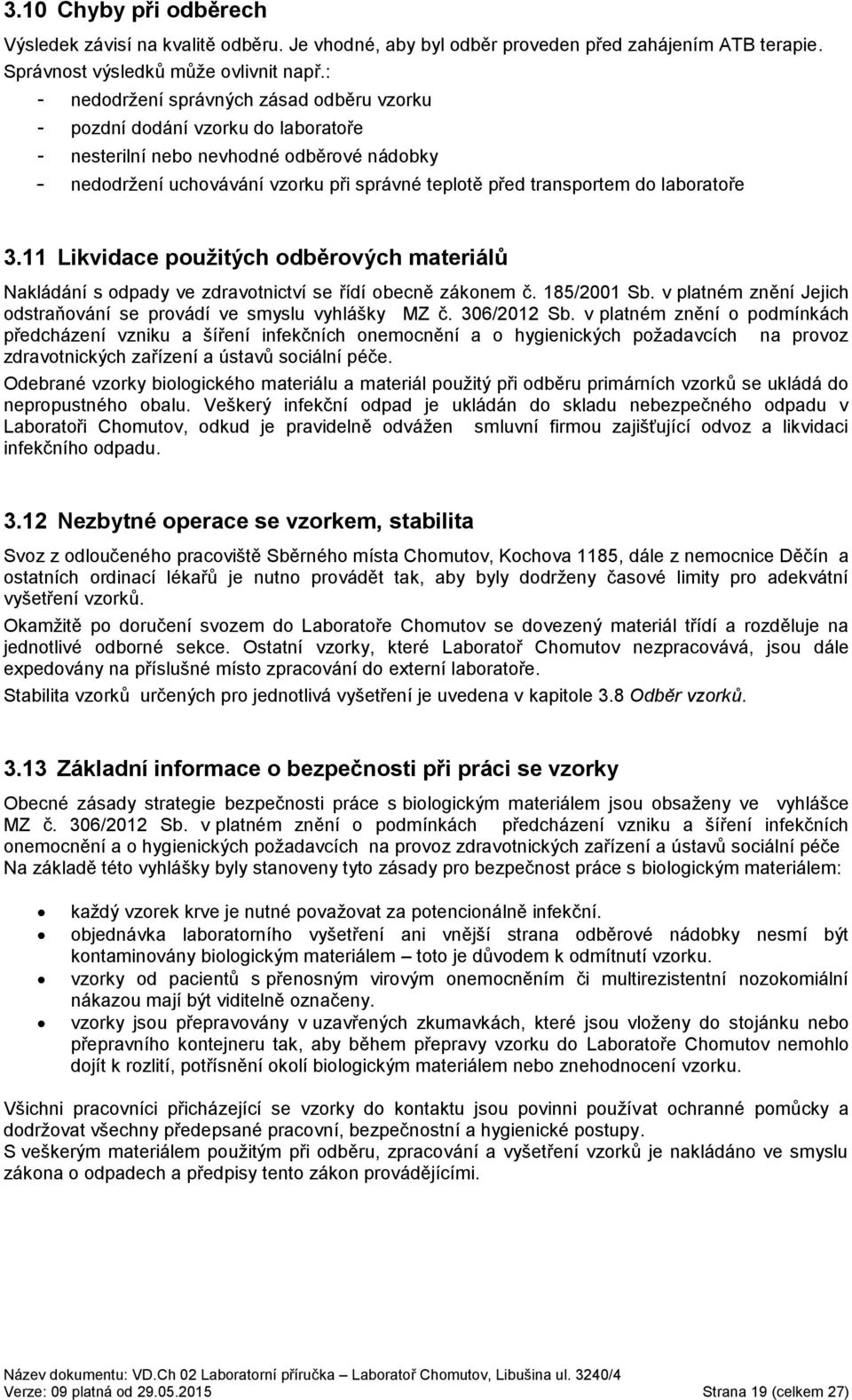 laboratoře 3.11 Likvidace použitých odběrových materiálů Nakládání s odpady ve zdravotnictví se řídí obecně zákonem č. 185/2001 Sb.