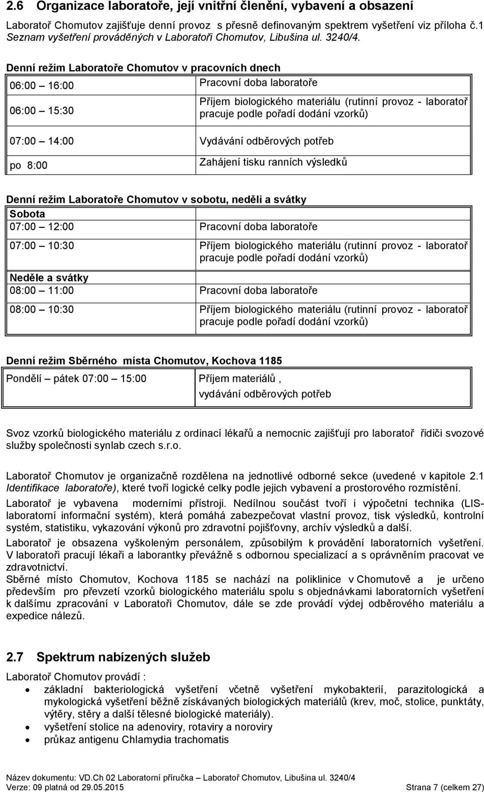 Denní režim Laboratoře Chomutov v pracovních dnech 06:00 16:00 Pracovní doba laboratoře 06:00 15:30 Příjem biologického materiálu (rutinní provoz - laboratoř pracuje podle pořadí dodání vzorků) 07:00