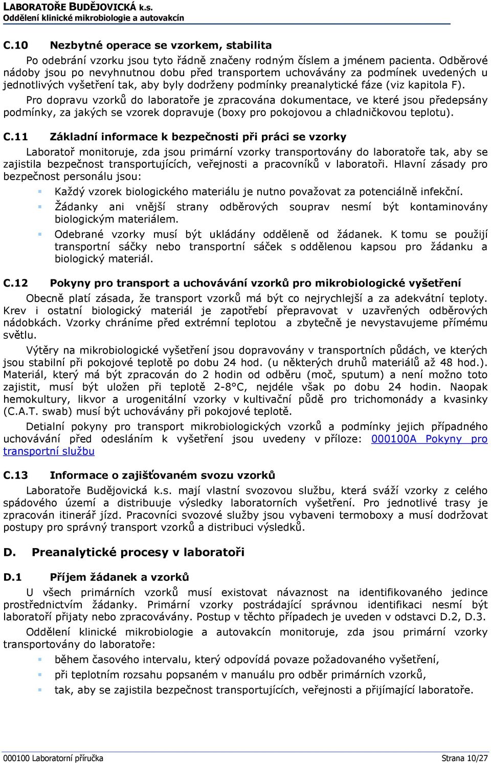 Pro dopravu vzorků do laboratoře je zpracována dokumentace, ve které jsou předepsány podmínky, za jakých se vzorek dopravuje (boxy pro pokojovou a chladničkovou teplotu). C.