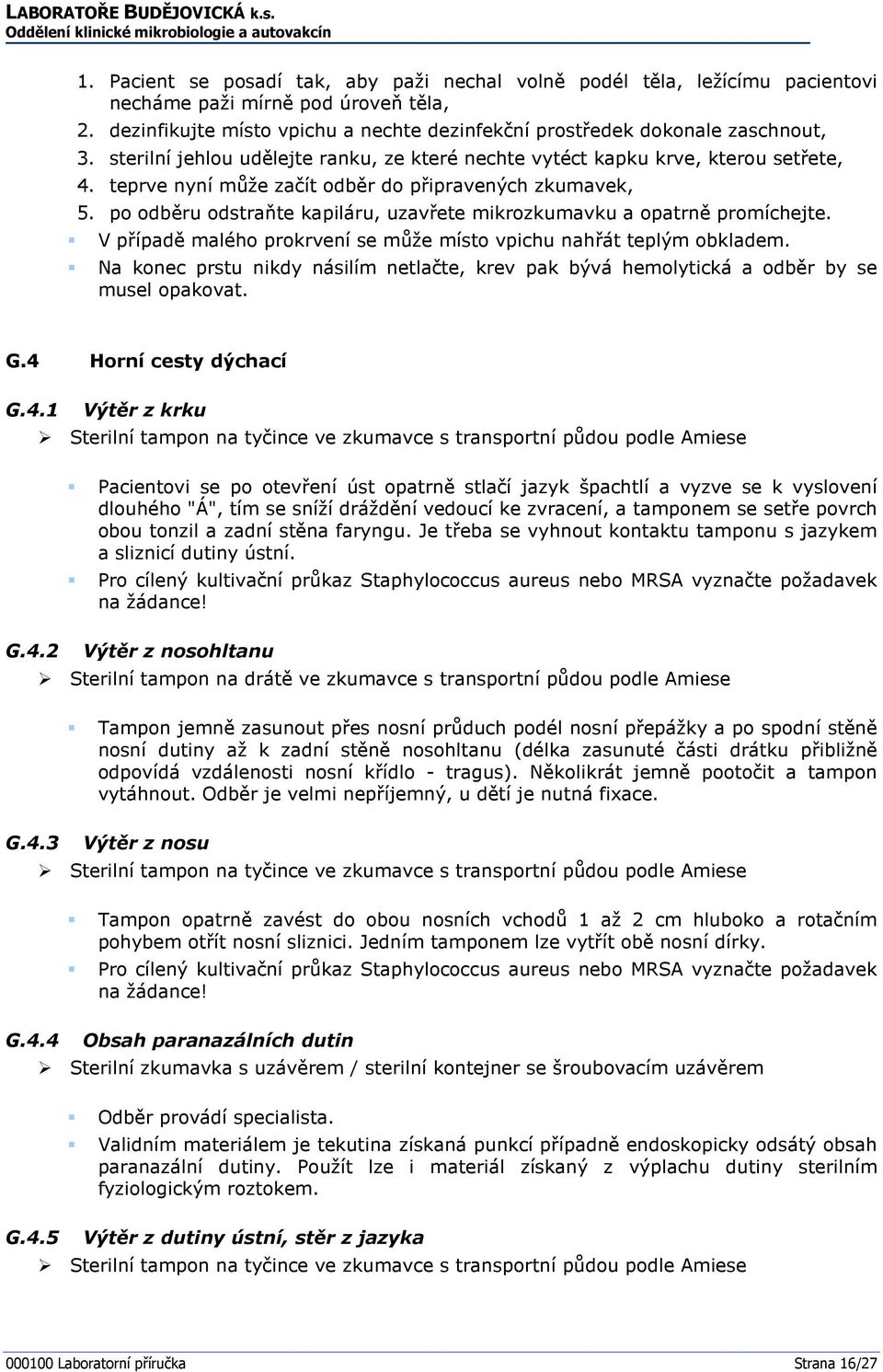 po odběru odstraňte kapiláru, uzavřete mikrozkumavku a opatrně promíchejte. V případě malého prokrvení se může místo vpichu nahřát teplým obkladem.