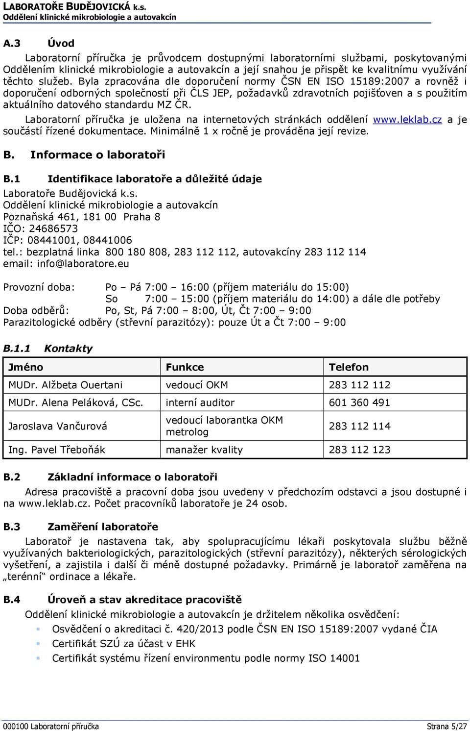 Byla zpracována dle doporučení normy ČSN EN ISO 15189:2007 a rovněž i doporučení odborných společností při ČLS JEP, požadavků zdravotních pojišťoven a s použitím aktuálního datového standardu MZ ČR.