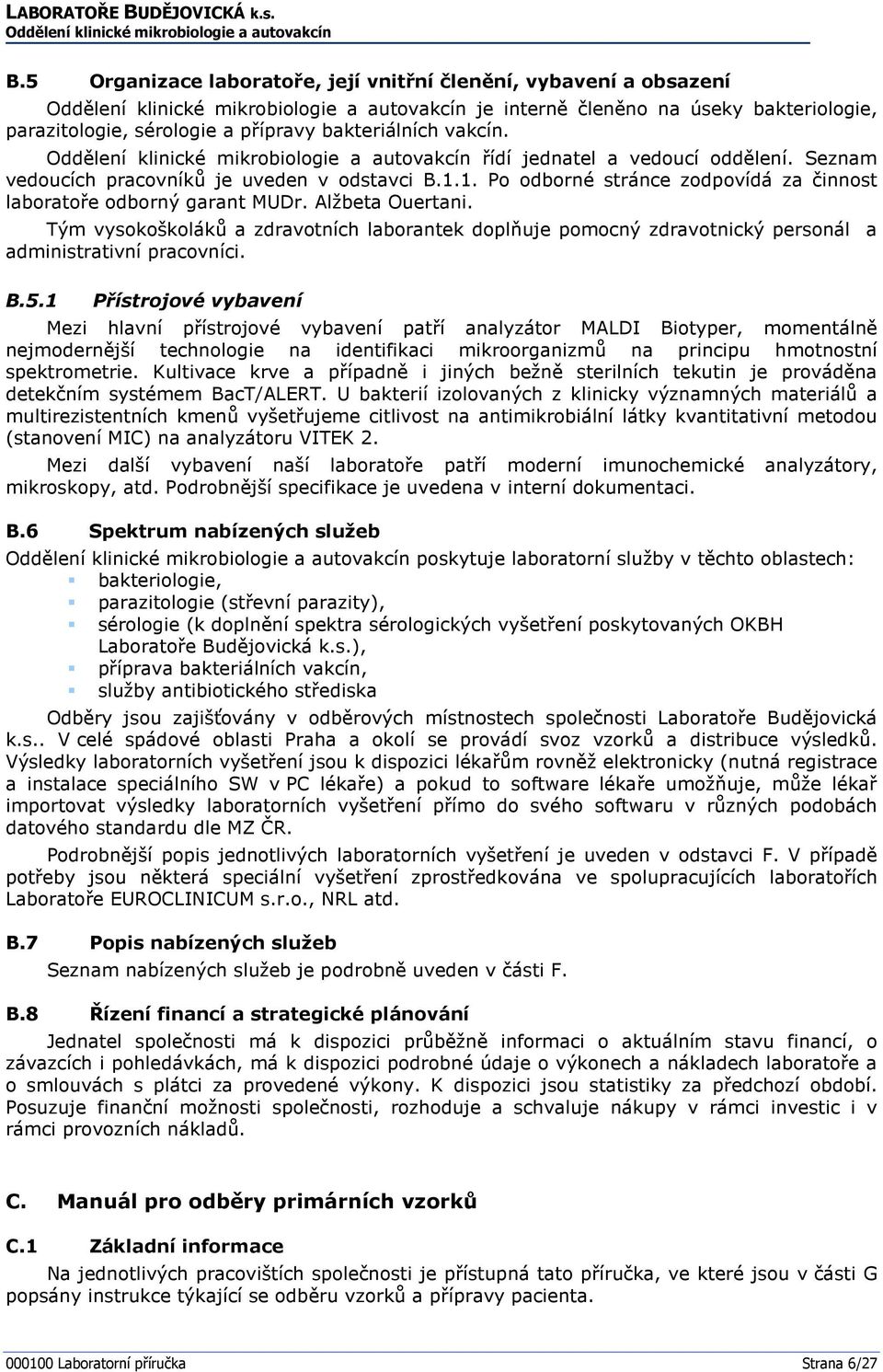 Tým vysokoškoláků a zdravotních laborantek doplňuje pomocný zdravotnický personál a administrativní pracovníci. B.5.