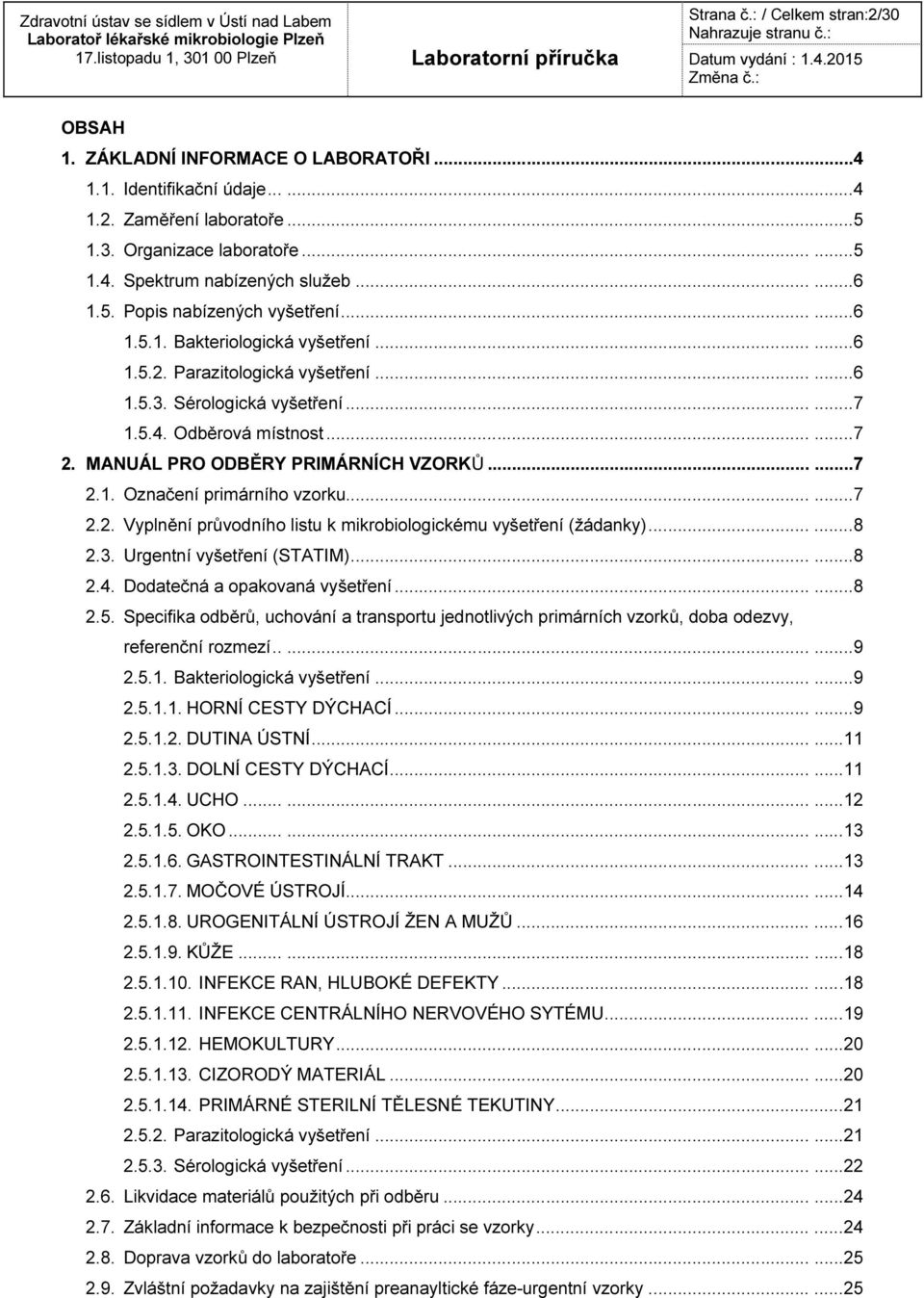 MANUÁL PRO ODBĚRY PRIMÁRNÍCH VZORKŮ......7 2.1. Označení primárního vzorku......7 2.2. Vyplnění průvodního listu k mikrobiologickému vyšetření (žádanky)......8 2.3. Urgentní vyšetření (STATIM)......8 2.4.