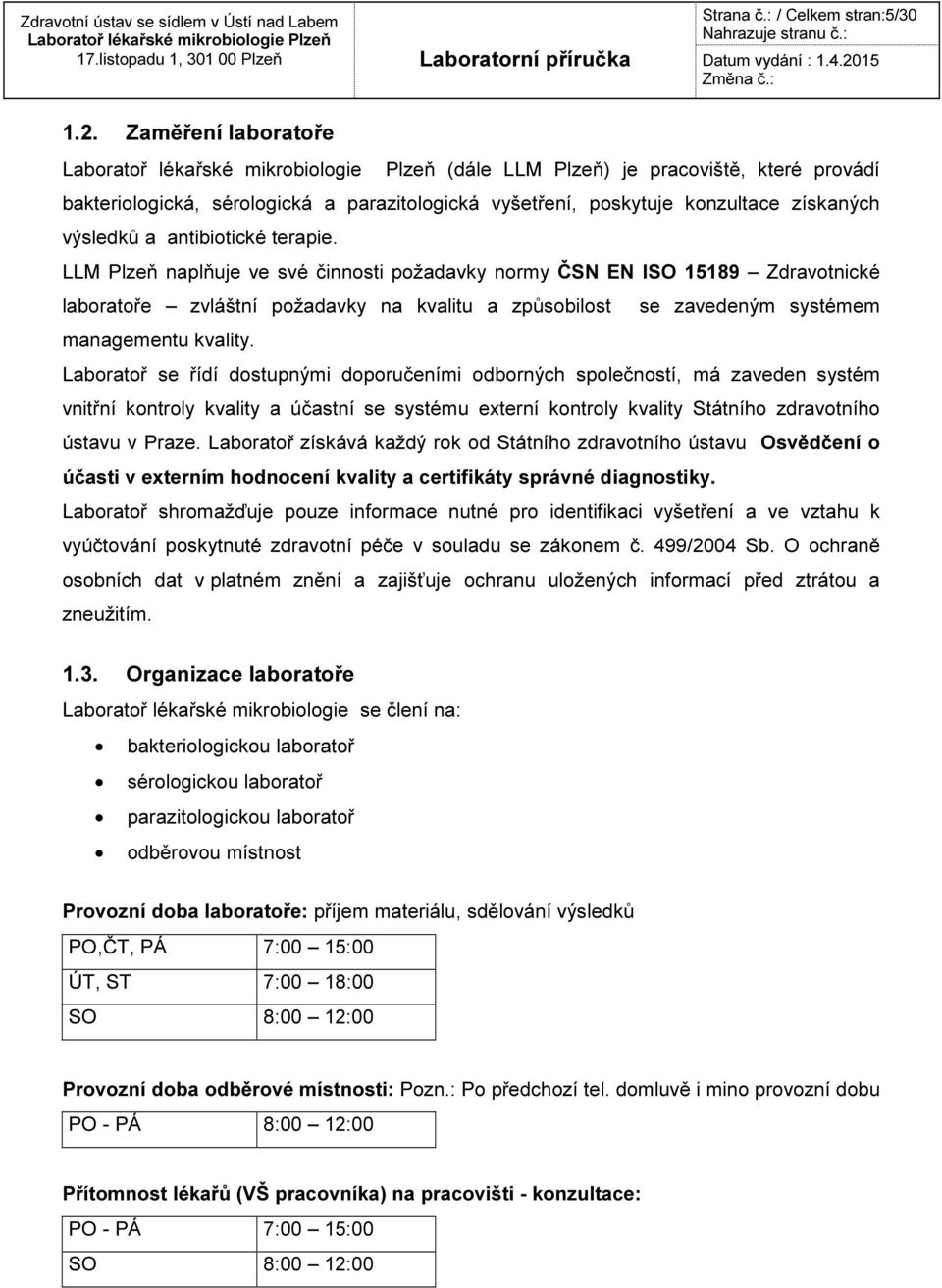 LLM Plzeň naplňuje ve své činnosti požadavky normy ČSN EN ISO 15189 Zdravotnické laboratoře zvláštní požadavky na kvalitu a způsobilost se zavedeným systémem managementu kvality.