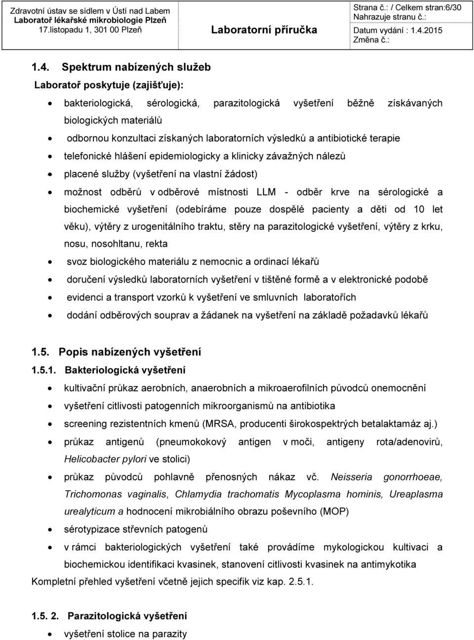 výsledků a antibiotické terapie telefonické hlášení epidemiologicky a závažných nálezů placené služby (vyšetření na vlastní žádost) možnost ů v ové místnosti LLM - krve na sérologické a biochemické