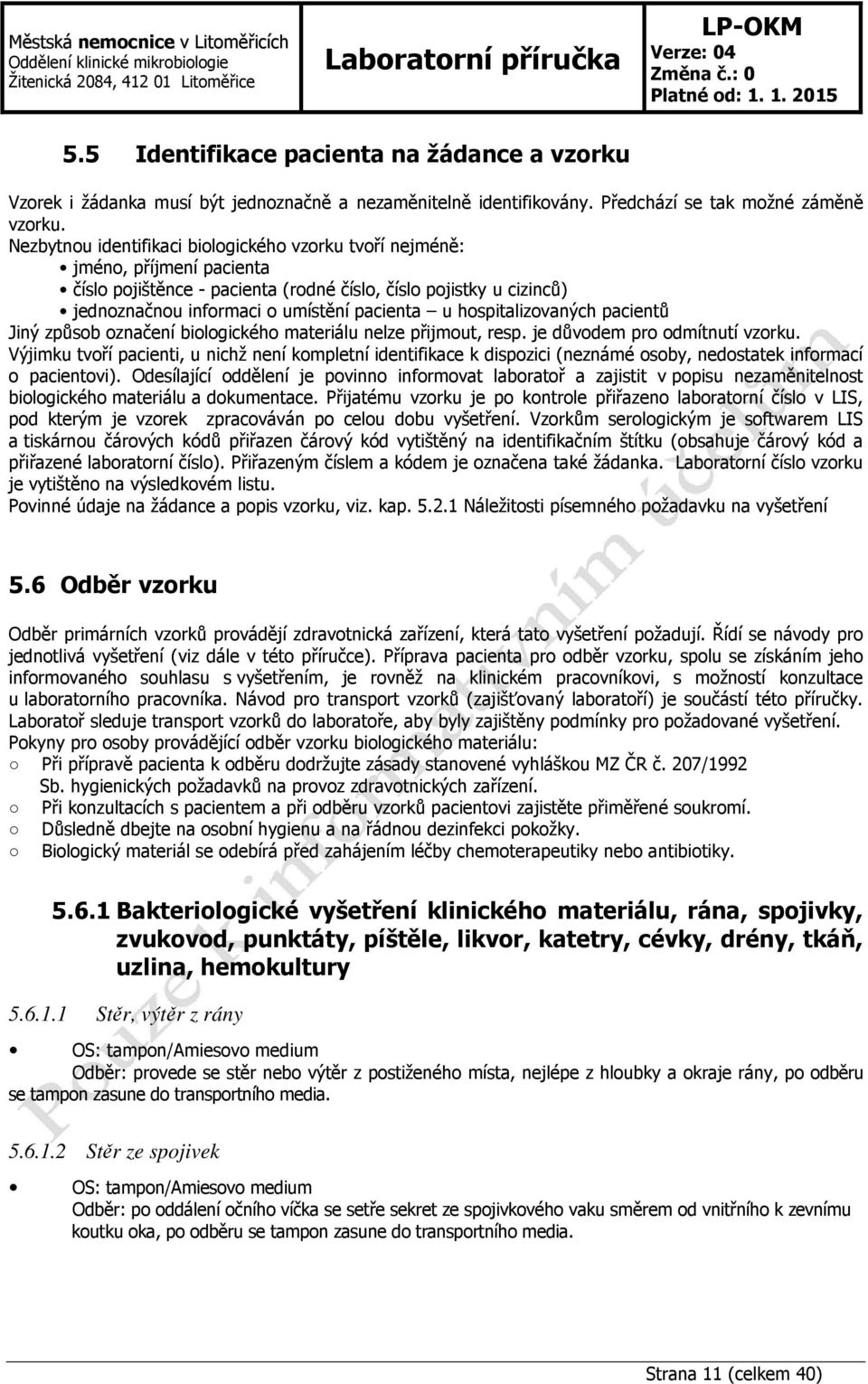 hospitalizovaných pacientů Jiný způsob označení biologického materiálu nelze přijmout, resp. je důvodem pro odmítnutí vzorku.