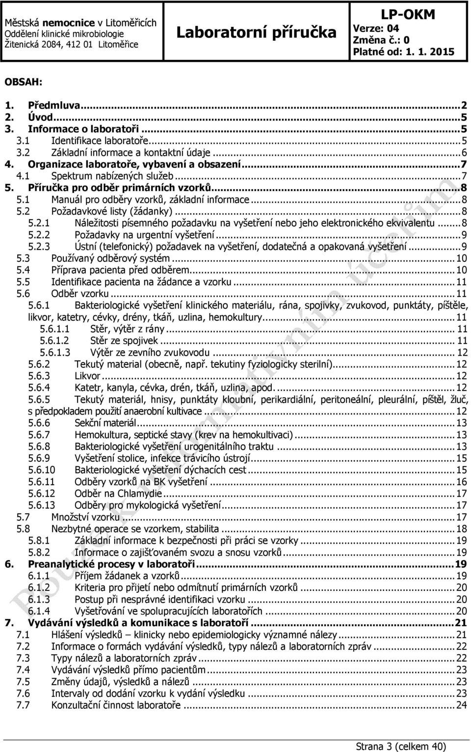 Požadavkové listy (žádanky)... 8 5.2.1 Náležitosti písemného požadavku na vyšetření nebo jeho elektronického ekvivalentu... 8 5.2.2 Požadavky na urgentní vyšetření... 9 5.2.3 Ústní (telefonický) požadavek na vyšetření, dodatečná a opakovaná vyšetření.