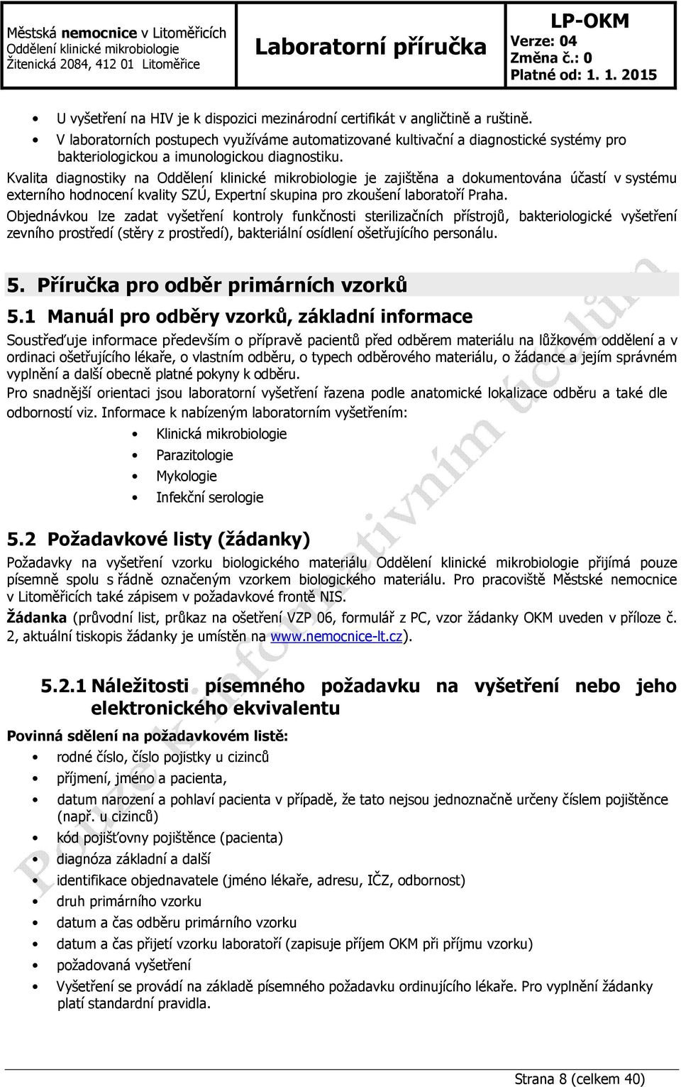 Kvalita diagnostiky na je zajištěna a dokumentována účastí v systému externího hodnocení kvality SZÚ, Expertní skupina pro zkoušení laboratoří Praha.