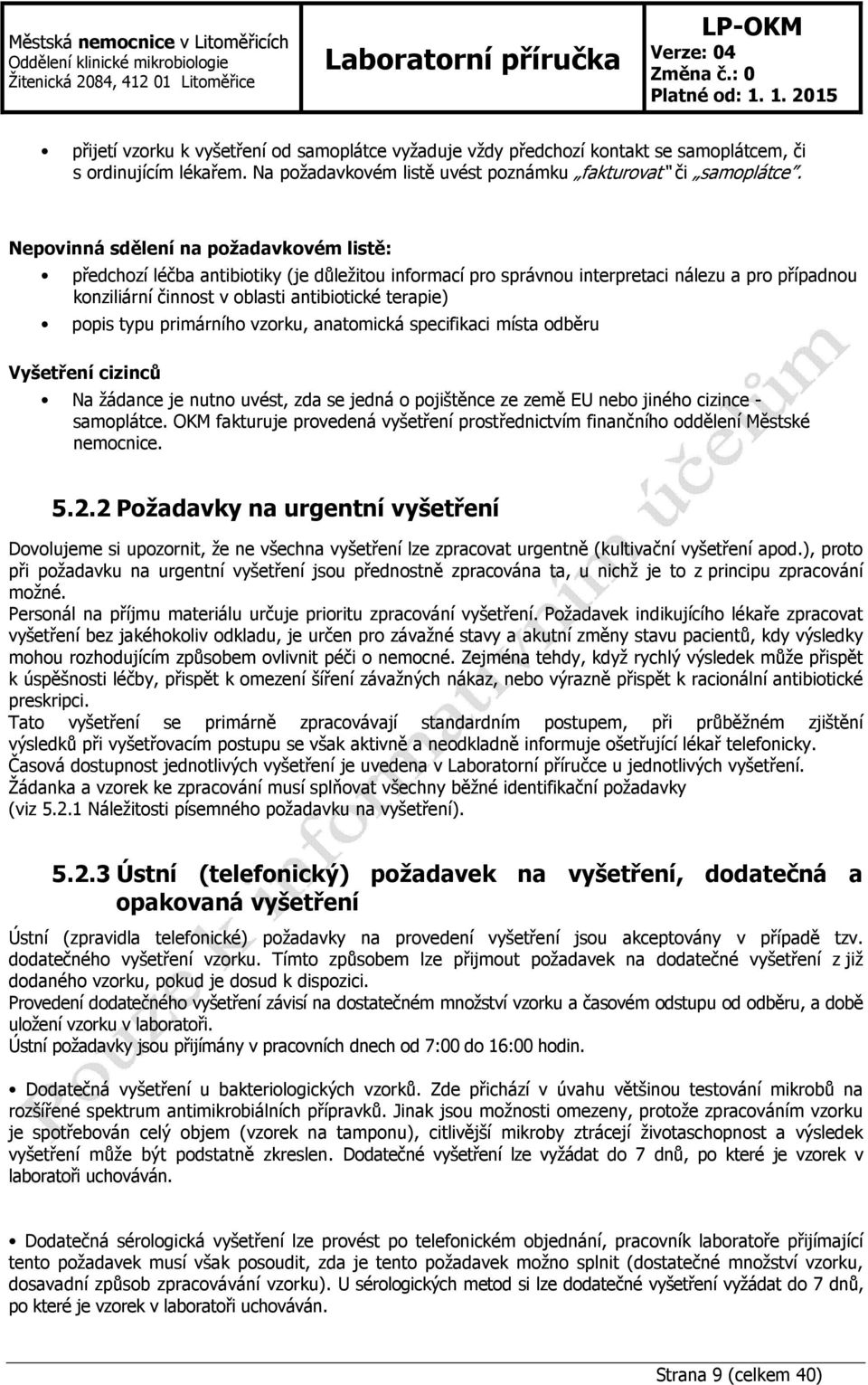 typu primárního vzorku, anatomická specifikaci místa odběru Vyšetření cizinců Na žádance je nutno uvést, zda se jedná o pojištěnce ze země EU nebo jiného cizince - samoplátce.