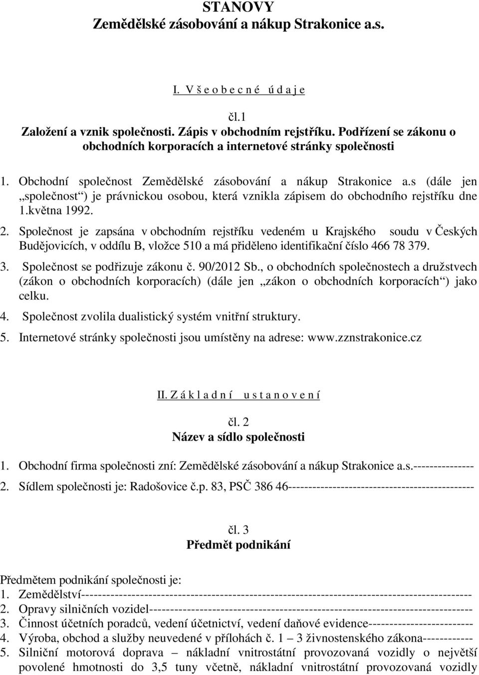 s (dále jen společnost ) je právnickou osobou, která vznikla zápisem do obchodního rejstříku dne 1.května 1992. 2.