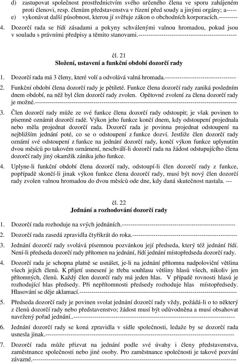Dozorčí rada se řídí zásadami a pokyny schválenými valnou hromadou, pokud jsou v souladu s právními předpisy a těmito stanovami.----------------------------------------------- čl.