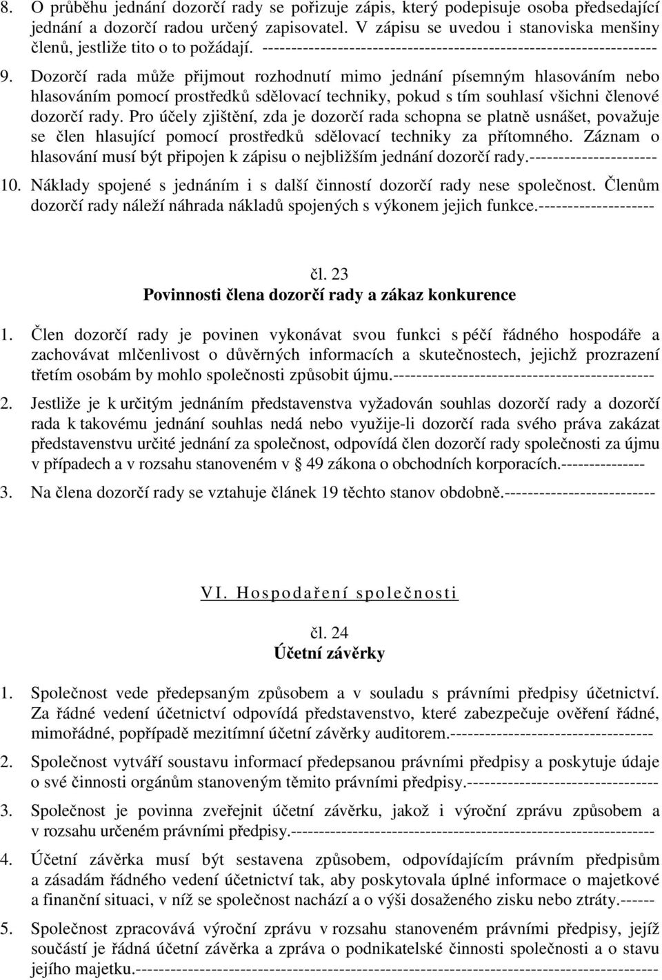 Dozorčí rada může přijmout rozhodnutí mimo jednání písemným hlasováním nebo hlasováním pomocí prostředků sdělovací techniky, pokud s tím souhlasí všichni členové dozorčí rady.