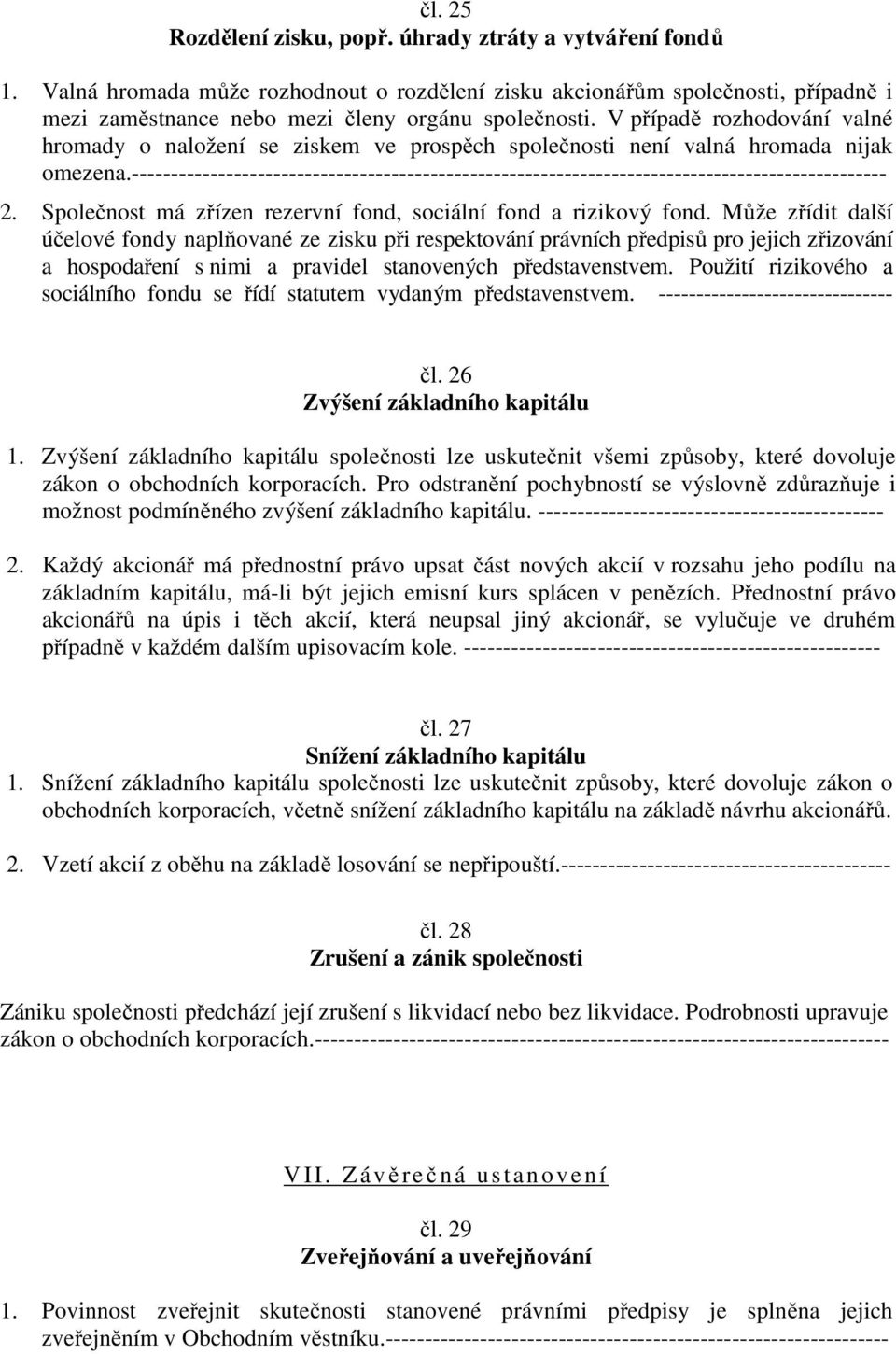 ------------------------------------------------------------------------------------------------ 2. Společnost má zřízen rezervní fond, sociální fond a rizikový fond.