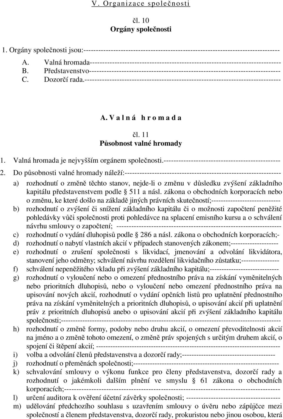 Dozorčí rada.------------------------------------------------------------------------------- A. V a l n á h r o m a d a čl. 11 Působnost valné hromady 1.