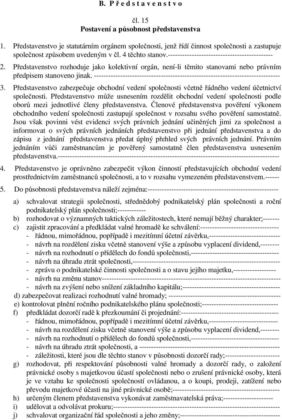 Představenstvo rozhoduje jako kolektivní orgán, není-li těmito stanovami nebo právním předpisem stanoveno jinak. ------------------------------------------------------------------------------ 3.