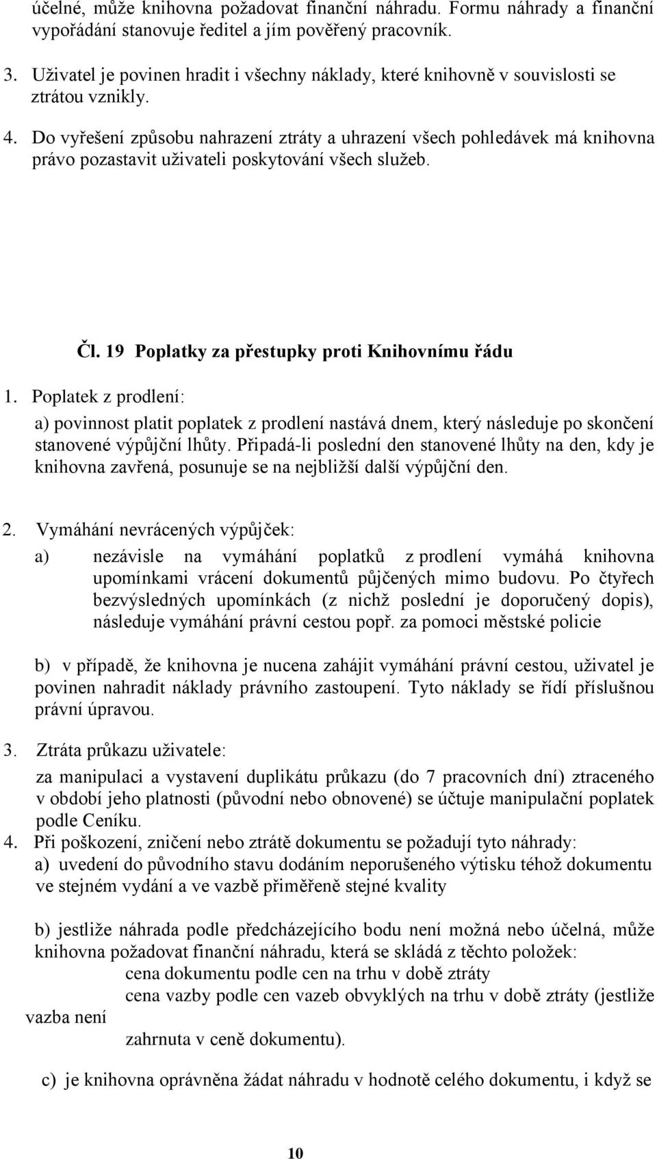 Do vyřešení způsobu nahrazení ztráty a uhrazení všech pohledávek má knihovna právo pozastavit uživateli poskytování všech služeb. Čl. 19 Poplatky za přestupky proti Knihovnímu řádu 1.