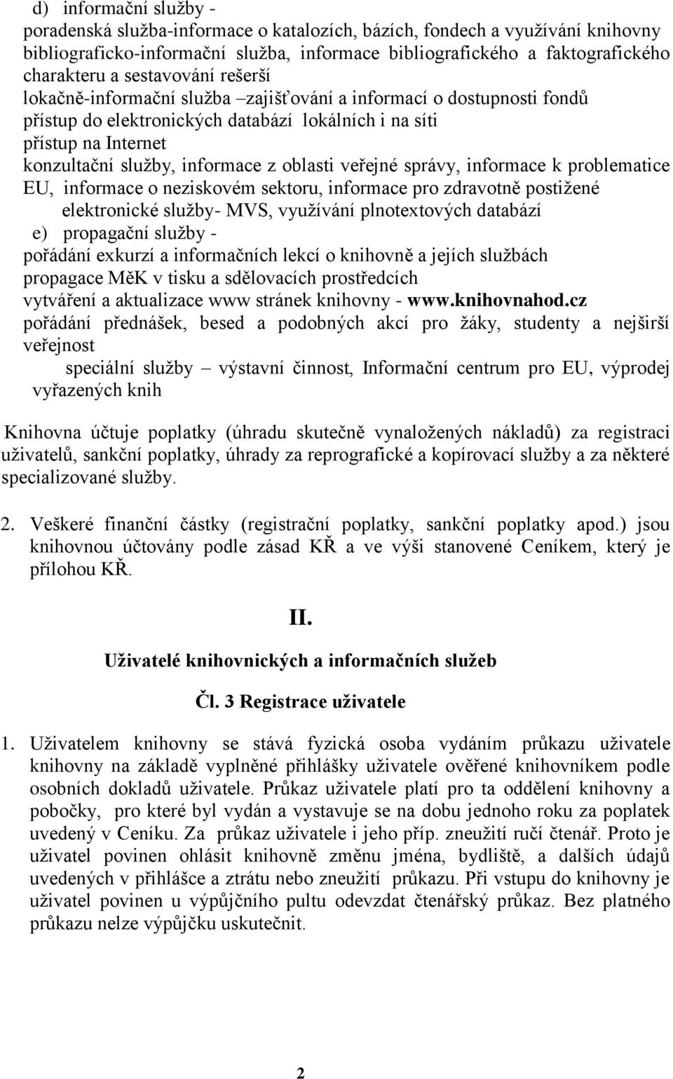 oblasti veřejné správy, informace k problematice EU, informace o neziskovém sektoru, informace pro zdravotně postižené elektronické služby- MVS, využívání plnotextových databází e) propagační služby