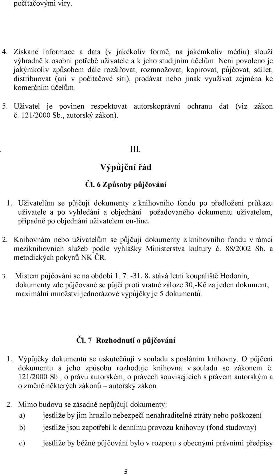 Uživatel je povinen respektovat autorskoprávní ochranu dat (viz zákon č. 121/2000 Sb., autorský zákon).. III. Výpůjční řád Čl. 6 Způsoby půjčování 1.