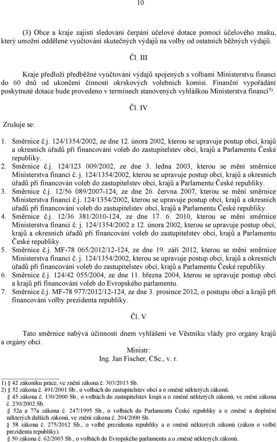 Finanční vypořádání poskytnuté dotace bude provedeno v termínech stanovených vyhláškou Ministerstva financí 5). Zrušuje se: Čl. IV 1. Směrnice č.j. 124/1354/2002, ze dne 12.