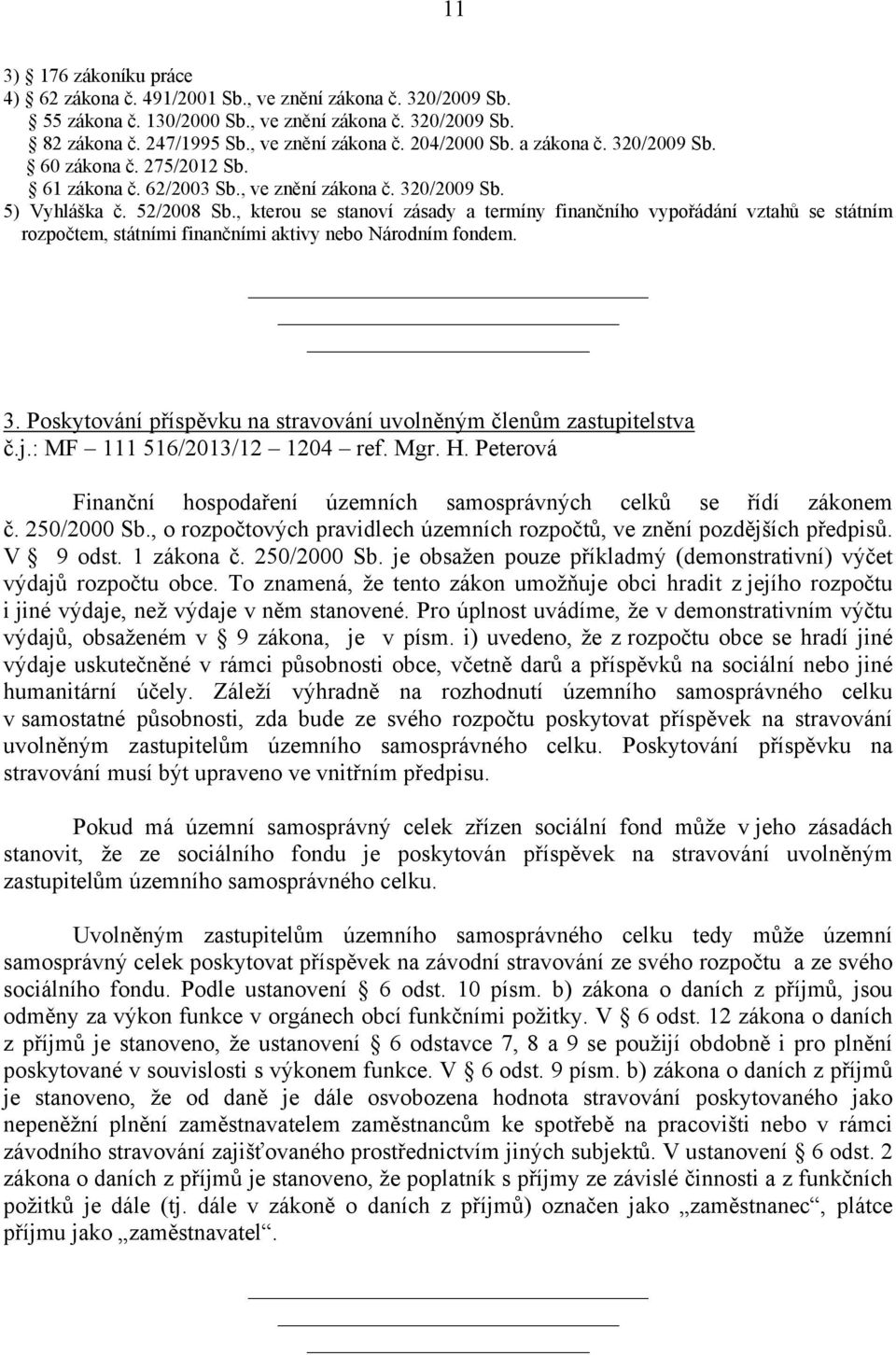 , kterou se stanoví zásady a termíny finančního vypořádání vztahů se státním rozpočtem, státními finančními aktivy nebo Národním fondem. 3.