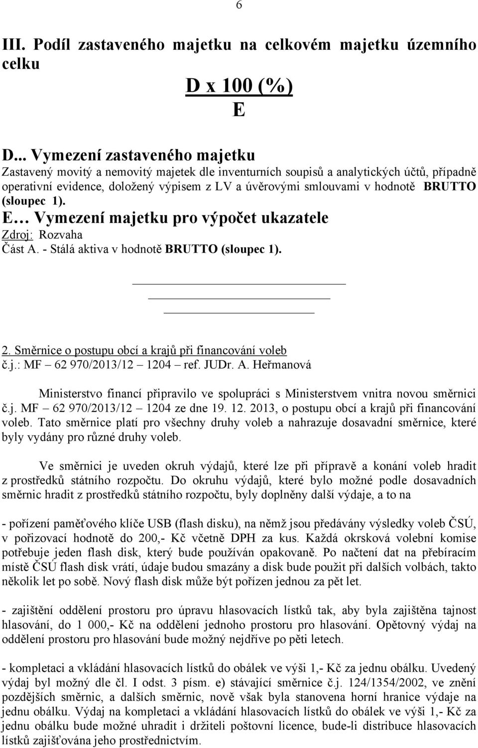 BRUTTO (sloupec 1). E Vymezení majetku pro výpočet ukazatele Zdroj: Rozvaha Část A. - Stálá aktiva v hodnotě BRUTTO (sloupec 1). 2. Směrnice o postupu obcí a krajů při financování voleb č.j.: MF 62 970/2013/12 1204 ref.