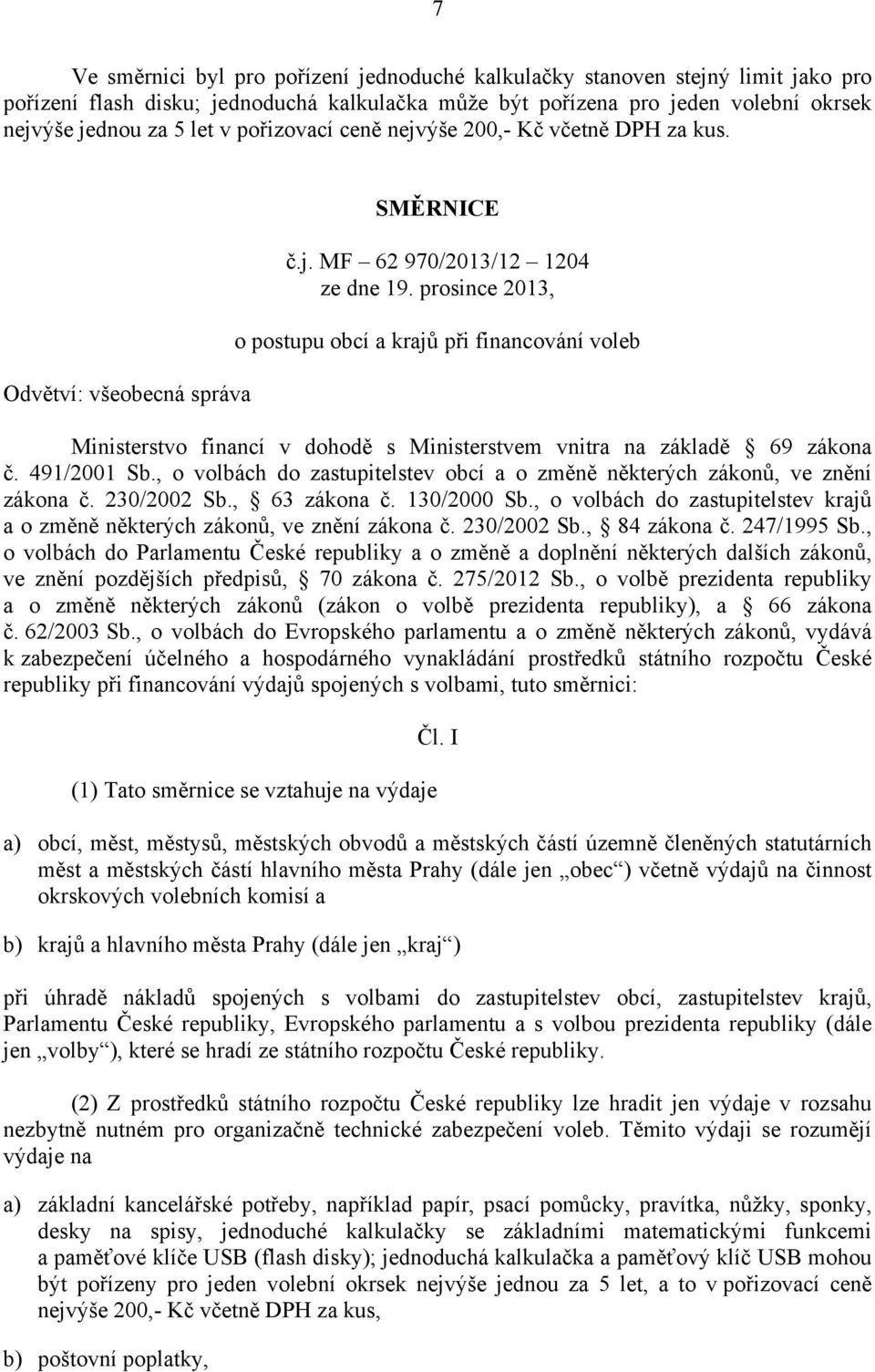 prosince 2013, o postupu obcí a krajů při financování voleb Ministerstvo financí v dohodě s Ministerstvem vnitra na základě 69 zákona č. 491/2001 Sb.