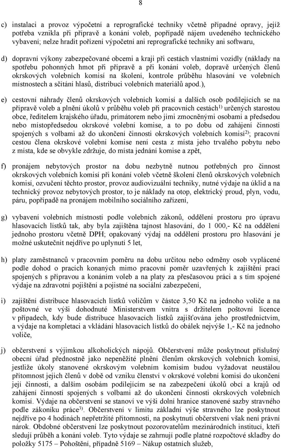 voleb, dopravě určených členů okrskových volebních komisí na školení, kontrole průběhu hlasování ve volebních místnostech a sčítání hlasů, distribuci volebních materiálů apod.