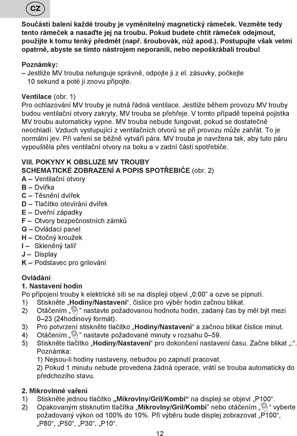 zásuvky, počkejte 10 sekund a poté ji znovu připojte. Ventilace (obr. 1) Pro ochlazování MV trouby je nutná řádná ventilace.