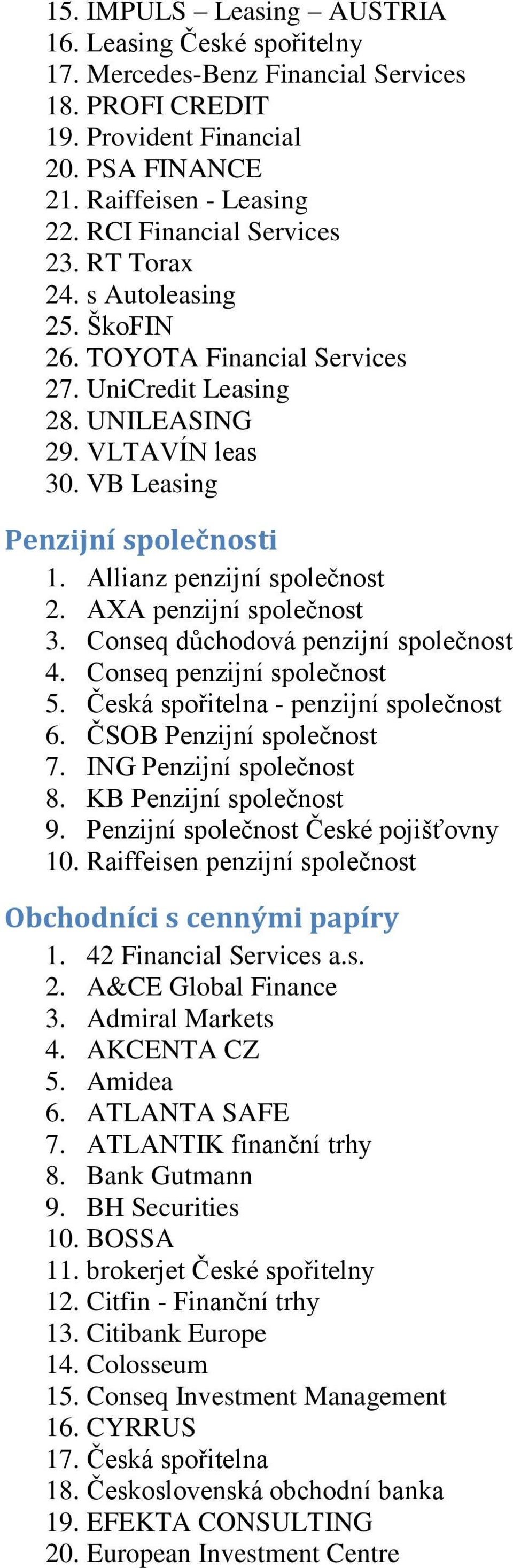 Allianz penzijní společnost 2. AXA penzijní společnost 3. Conseq důchodová penzijní společnost 4. Conseq penzijní společnost 5. Česká spořitelna - penzijní společnost 6. ČSOB Penzijní společnost 7.