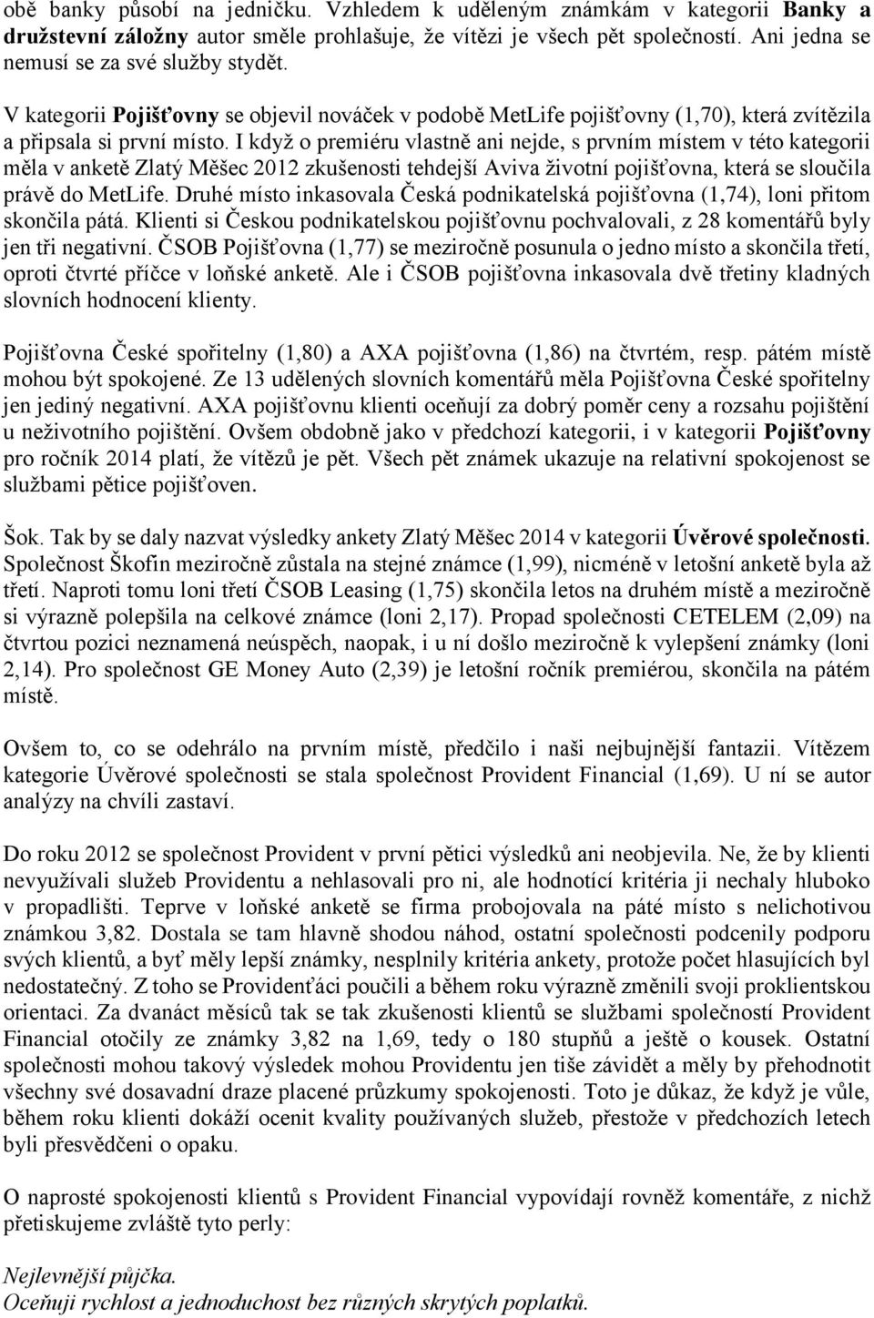 I když o premiéru vlastně ani nejde, s prvním místem v této kategorii měla v anketě Zlatý Měšec 2012 zkušenosti tehdejší Aviva životní pojišťovna, která se sloučila právě do MetLife.