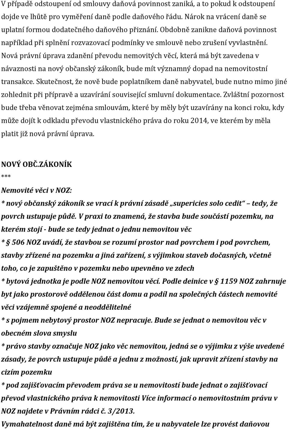 Nová právní úprava zdanění převodu nemovitých věcí, která má být zavedena v návaznosti na nový občanský zákoník, bude mít významný dopad na nemovitostní transakce.