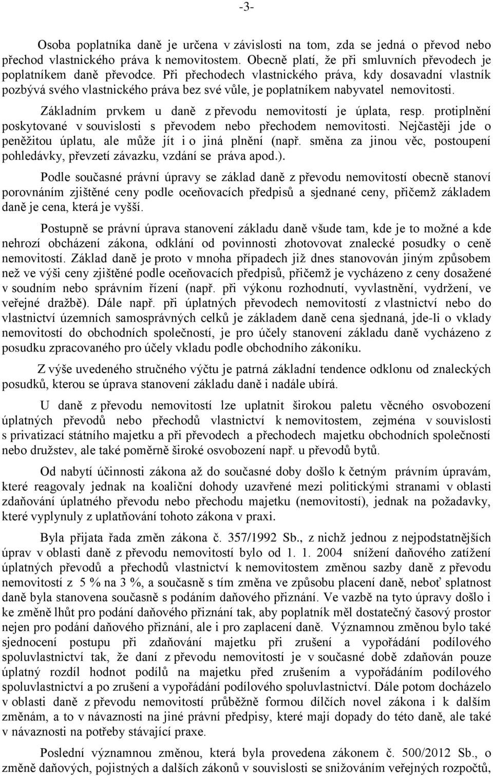 Základním prvkem u daně z převodu nemovitostí je úplata, resp. protiplnění poskytované v souvislosti s převodem nebo přechodem nemovitosti.